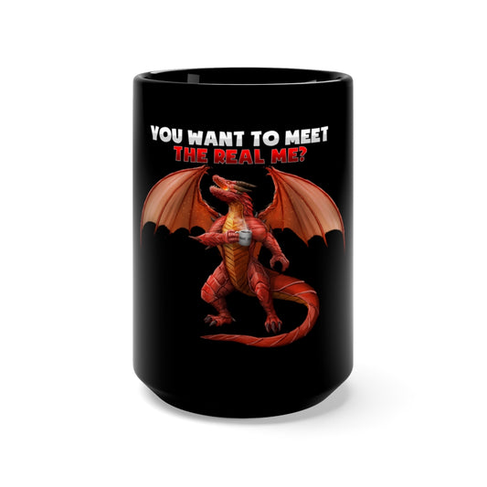 You want to meet the real me? - Black Mug 15oz