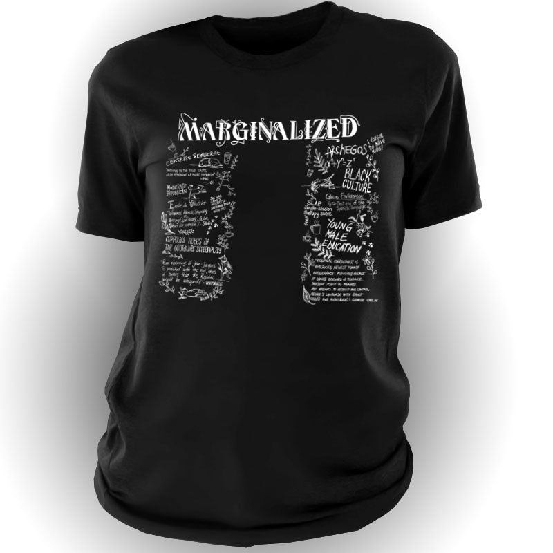 T-Shirt: "Marginalized": Centrist Democrat, Black Culture, Moderate Republican, margin notes from Edgar Allen Poe, Voltaire, Stalin, and George Carlin. And much more.   Marginalized and Margin notes all combined varying in subjects of love, funny politics, math, and religion.    Perfect gift as a conversation provoking shirt or coffee cup.    